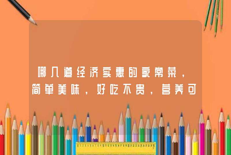 哪几道经济实惠的家常菜，简单美味，好吃不贵，营养可口特下饭呢？,第1张