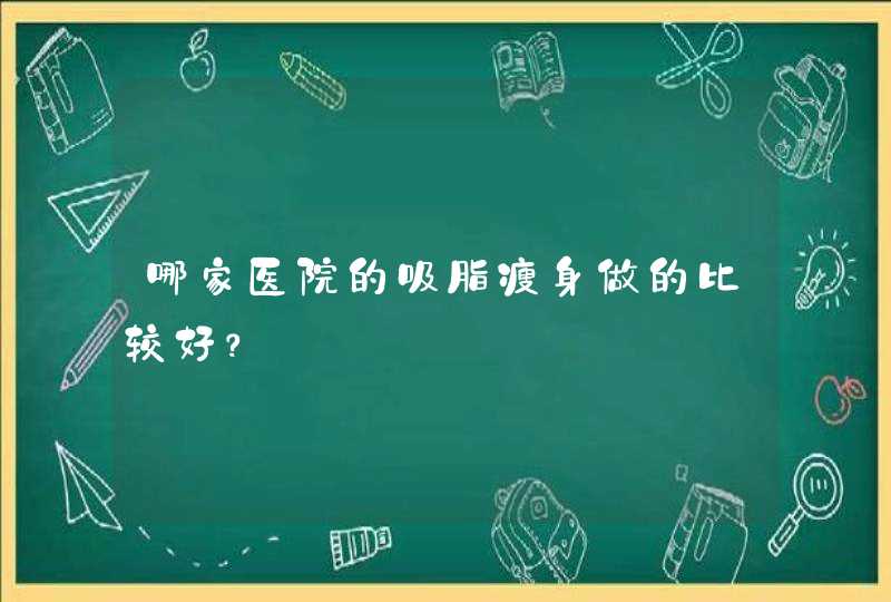 哪家医院的吸脂瘦身做的比较好？,第1张