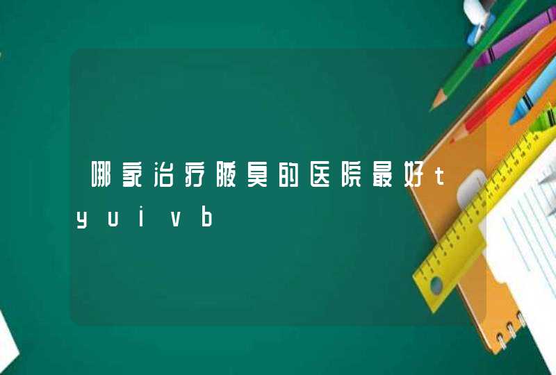 哪家治疗腋臭的医院最好tyuivb,第1张