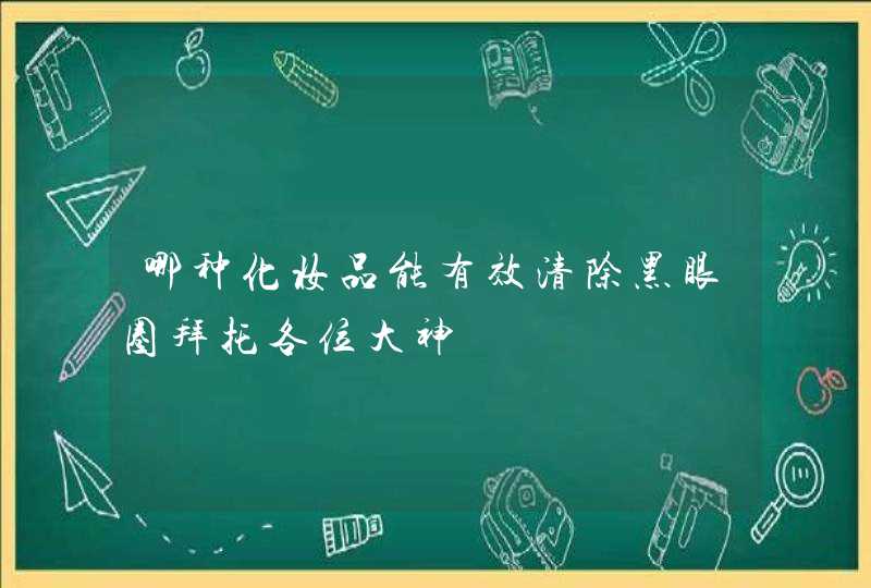 哪种化妆品能有效清除黑眼圈拜托各位大神,第1张