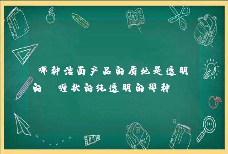 哪种洁面产品的质地是透明的啫喱状的纯透明的那种,第1张