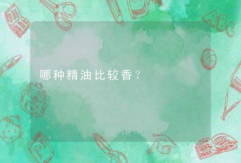 哪种精油比较香？,第1张