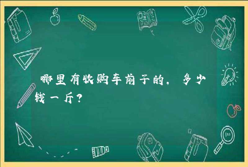 哪里有收购车前子的，多少钱一斤？,第1张