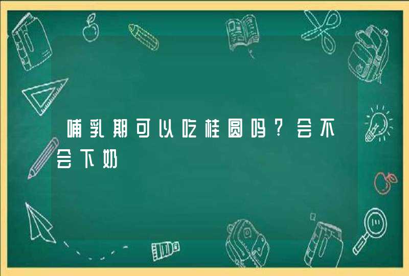 哺乳期可以吃桂圆吗?会不会下奶,第1张