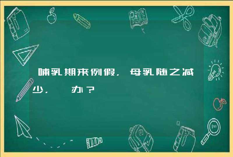 哺乳期来例假，母乳随之减少，咋办？,第1张