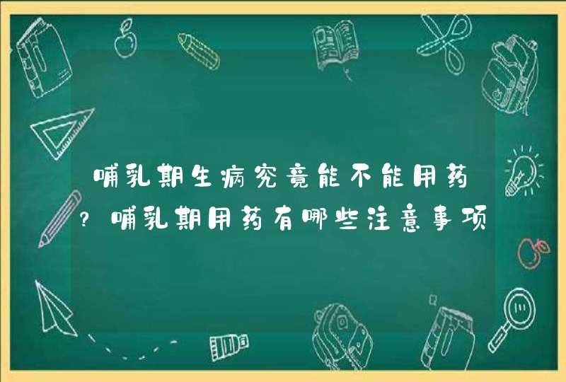 哺乳期生病究竟能不能用药？哺乳期用药有哪些注意事项？,第1张