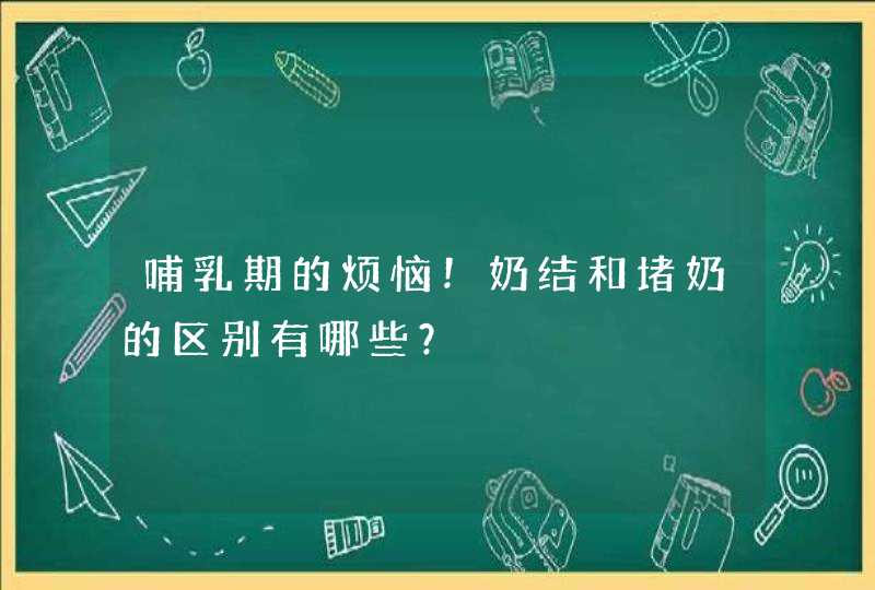 哺乳期的烦恼！奶结和堵奶的区别有哪些？,第1张