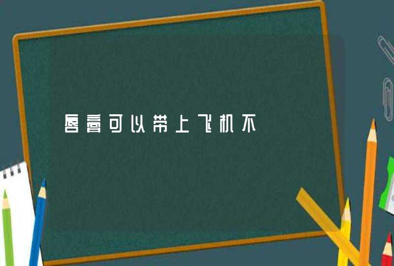 唇膏可以带上飞机不,第1张