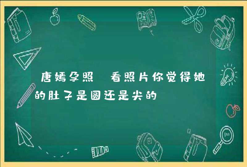 唐嫣孕照，看照片你觉得她的肚子是圆还是尖的？,第1张