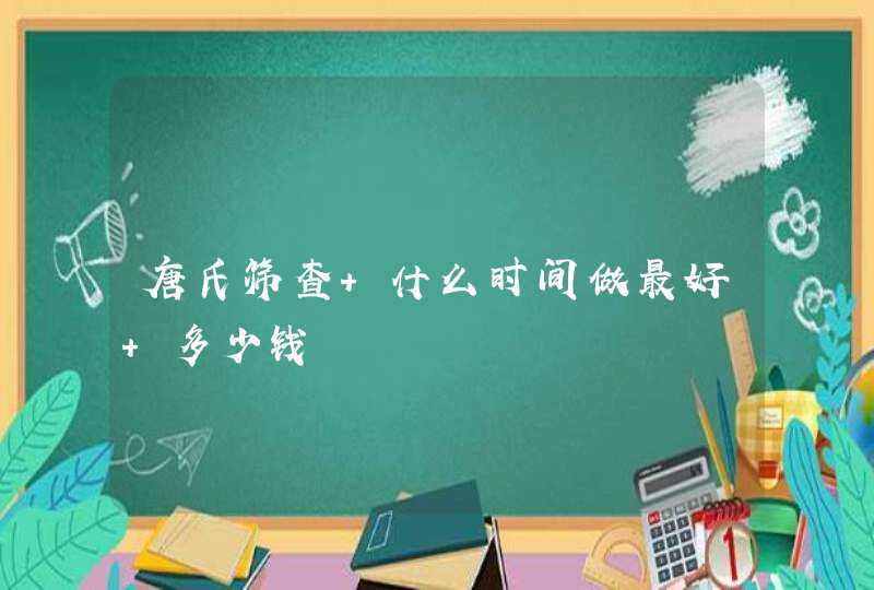 唐氏筛查 什么时间做最好 多少钱,第1张