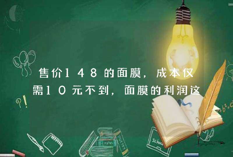 售价148的面膜，成本仅需10元不到，面膜的利润这么高吗,第1张