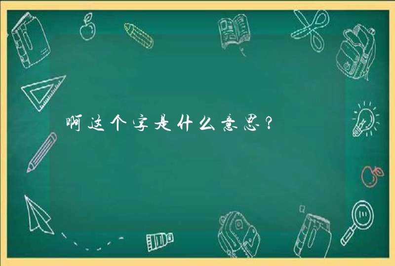 啊这个字是什么意思？,第1张