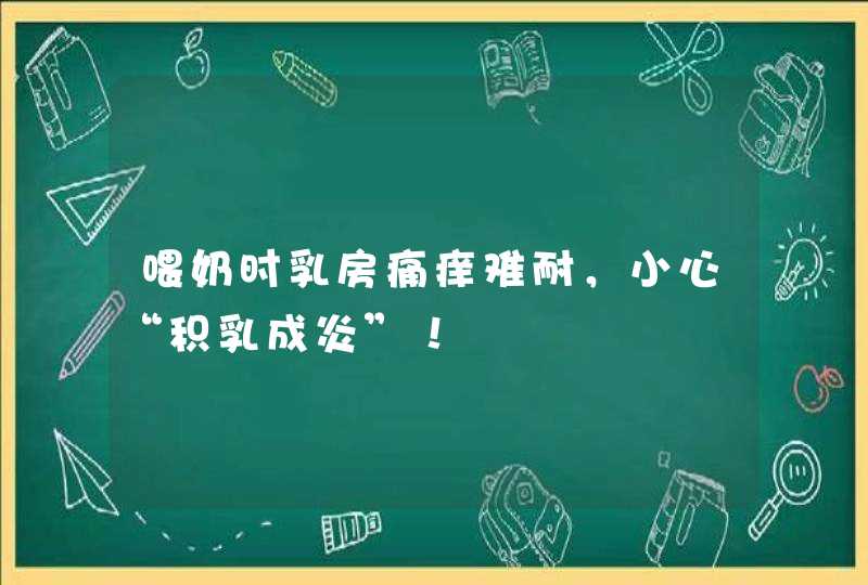 喂奶时乳房痛痒难耐，小心“积乳成炎”！,第1张