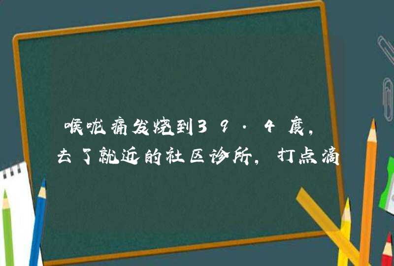 喉咙痛发烧到39.4度，去了就近的社区诊所，打点滴，请问配药是否过量？,第1张