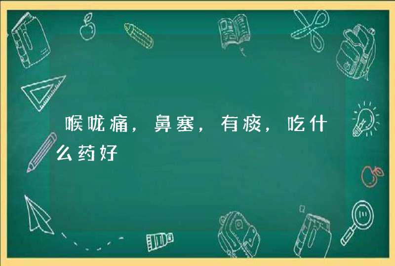 喉咙痛，鼻塞，有痰，吃什么药好,第1张