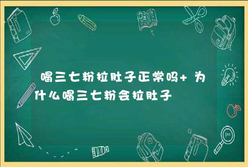 喝三七粉拉肚子正常吗 为什么喝三七粉会拉肚子,第1张