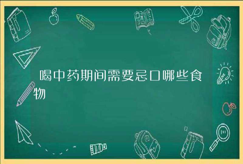 喝中药期间需要忌口哪些食物,第1张