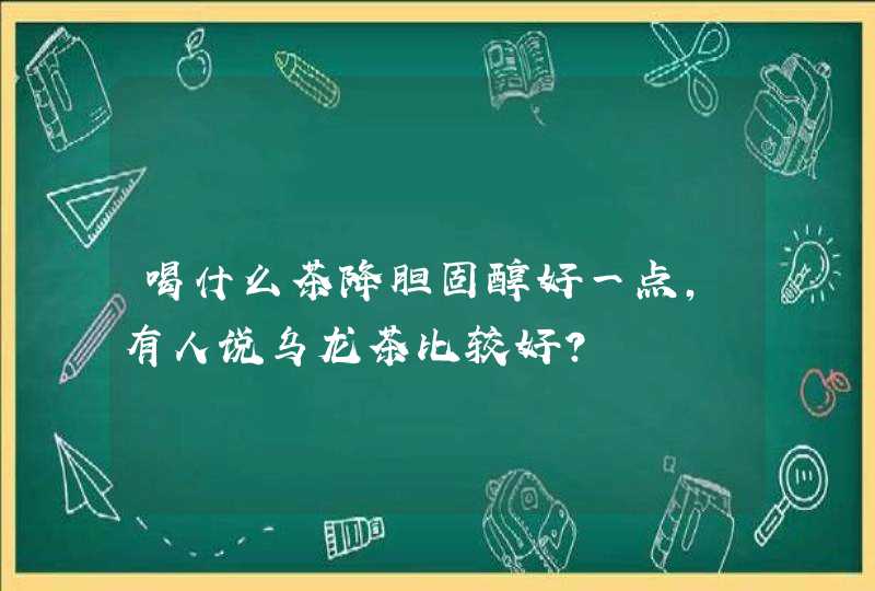 喝什么茶降胆固醇好一点，有人说乌龙茶比较好？,第1张