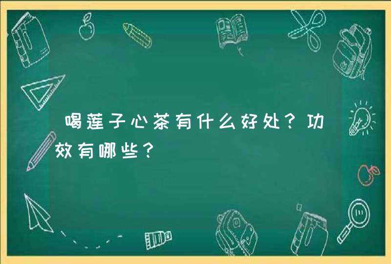 喝莲子心茶有什么好处？功效有哪些？,第1张