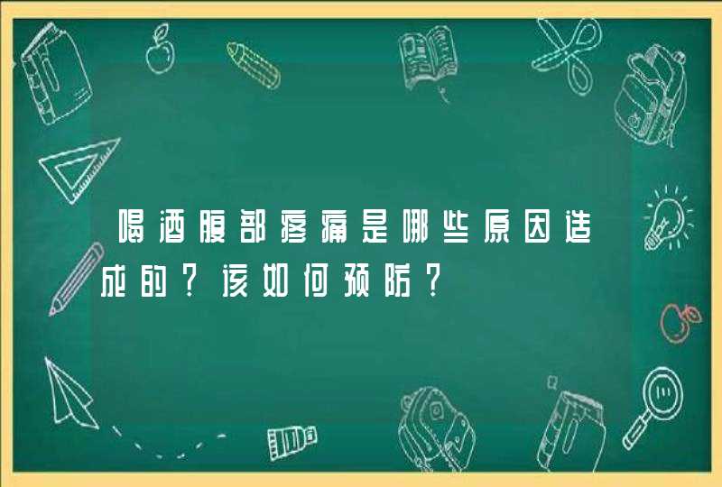 喝酒腹部疼痛是哪些原因造成的？该如何预防？,第1张