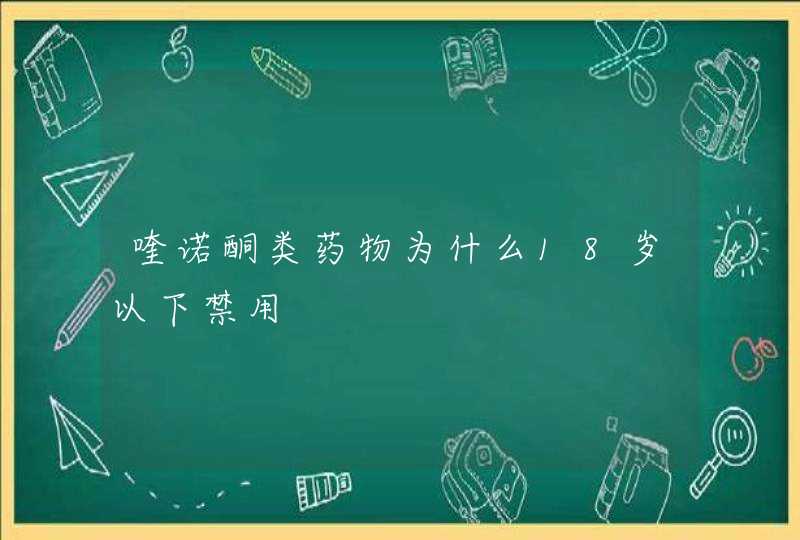 喹诺酮类药物为什么18岁以下禁用,第1张