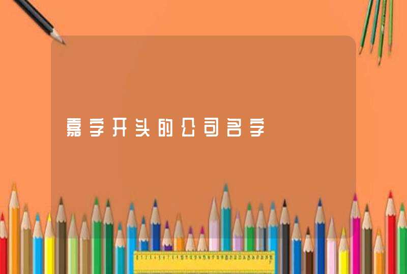 嘉字开头的公司名字,第1张