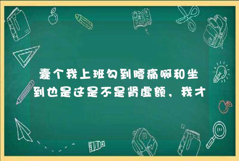 囊个我上班勾到腰痛啊和坐到也是这是不是肾虚额，我才16岁,第1张