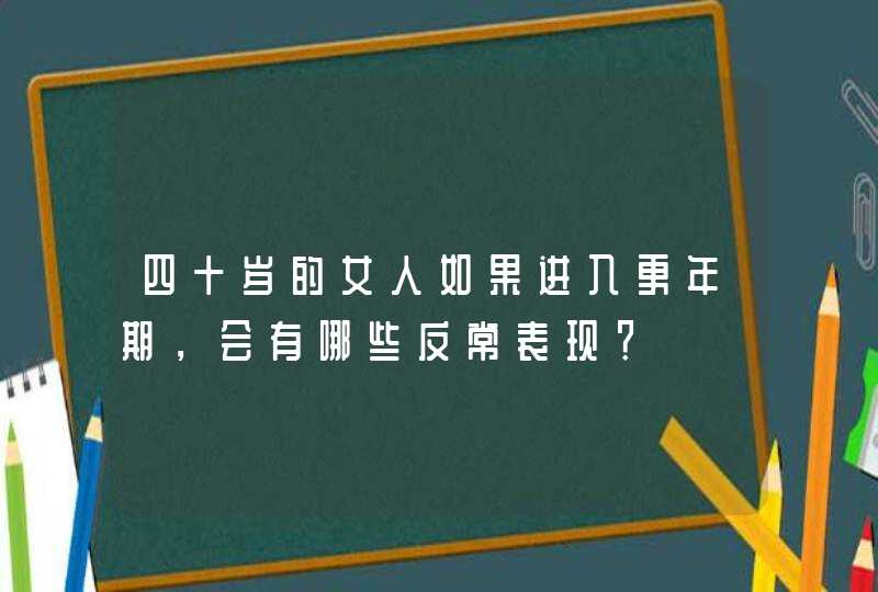 四十岁的女人如果进入更年期，会有哪些反常表现？,第1张