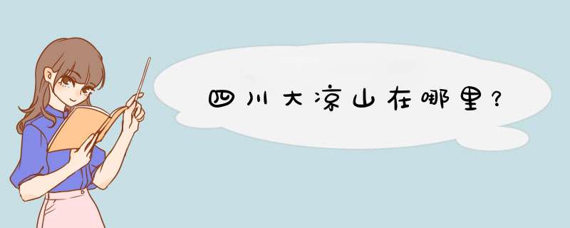 四川大凉山在哪里？,第1张