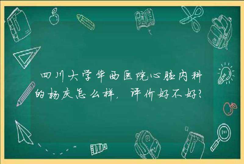 四川大学华西医院心脏内科的杨庆怎么样，评价好不好？,第1张