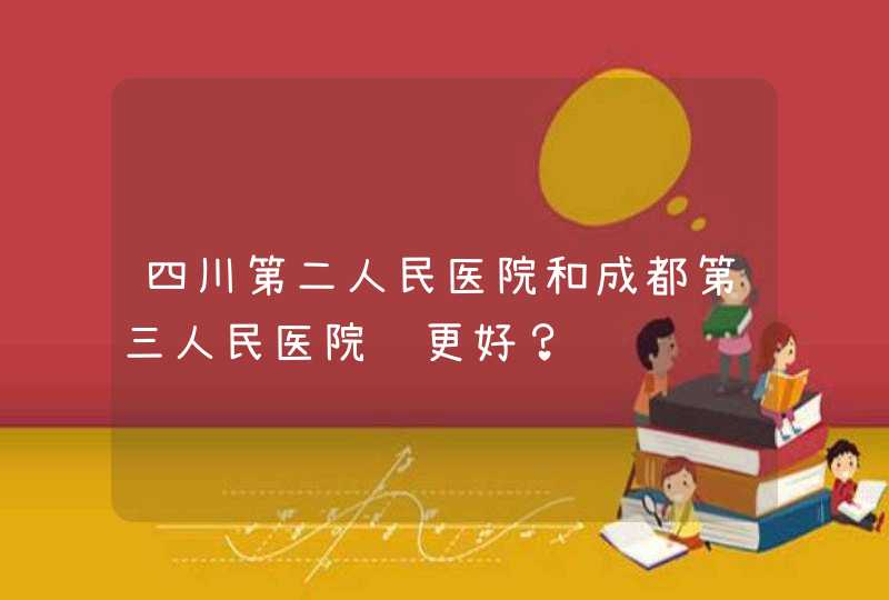 四川第二人民医院和成都第三人民医院谁更好？,第1张