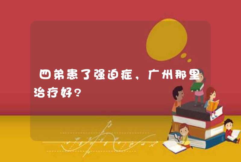 四弟患了强迫症，广州那里治疗好?,第1张