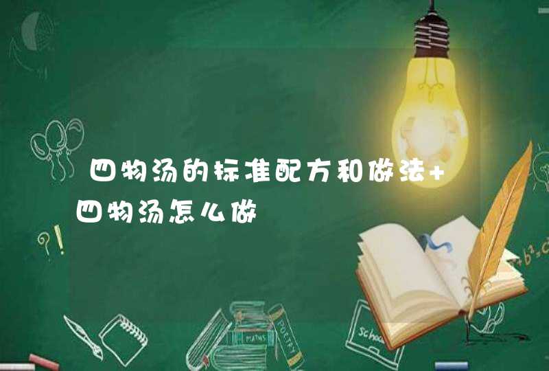 四物汤的标准配方和做法 四物汤怎么做,第1张