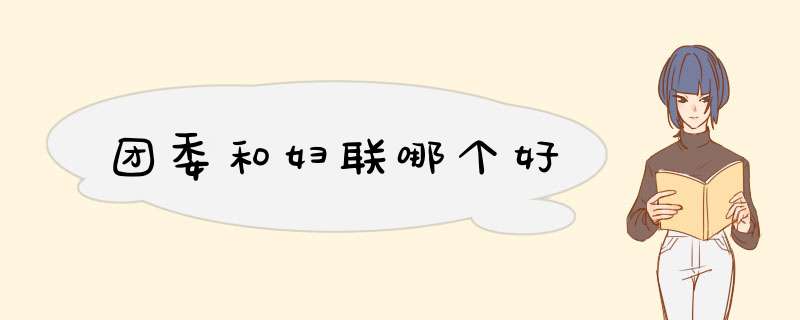 团委和妇联哪个好,第1张