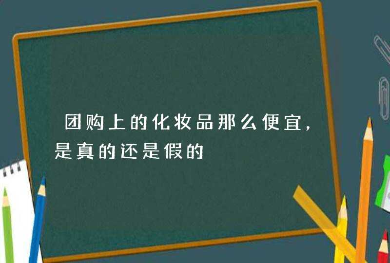 团购上的化妆品那么便宜，是真的还是假的,第1张