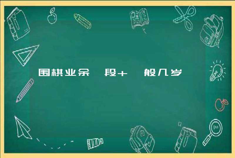 围棋业余一段 一般几岁,第1张