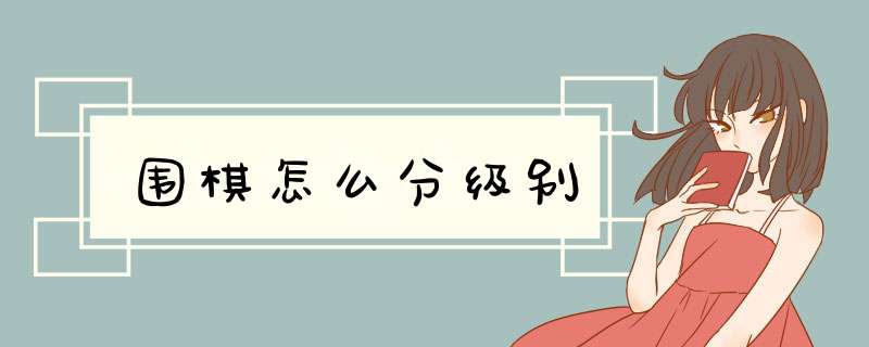 围棋怎么分级别,第1张 围棋怎么分级别,第1张