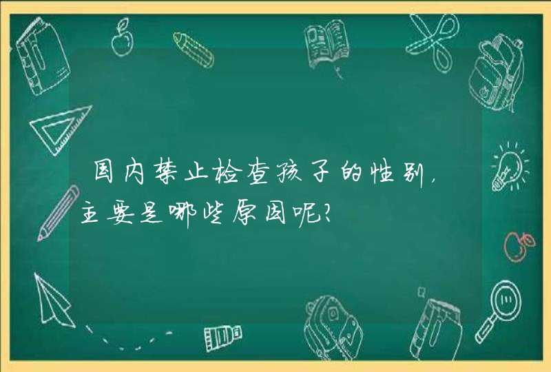 国内禁止检查孩子的性别，主要是哪些原因呢？,第1张