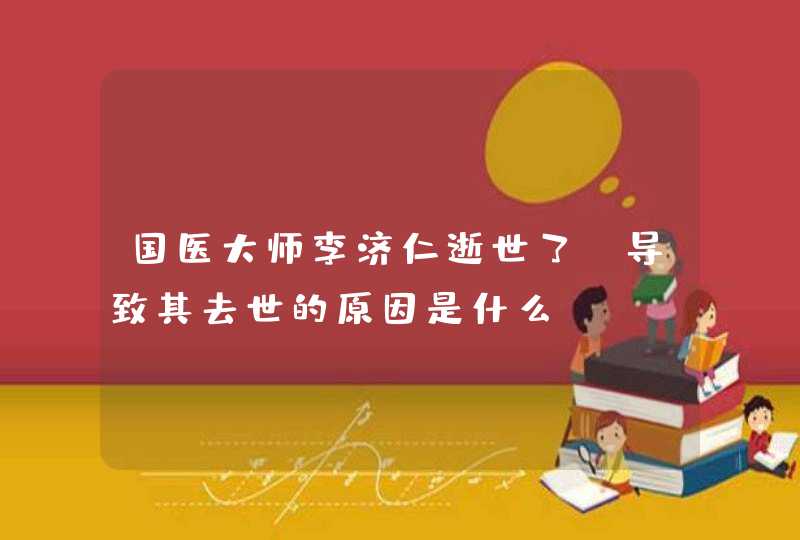 国医大师李济仁逝世了，导致其去世的原因是什么？,第1张