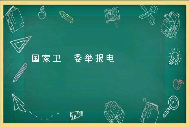 国家卫计委举报电话,第1张