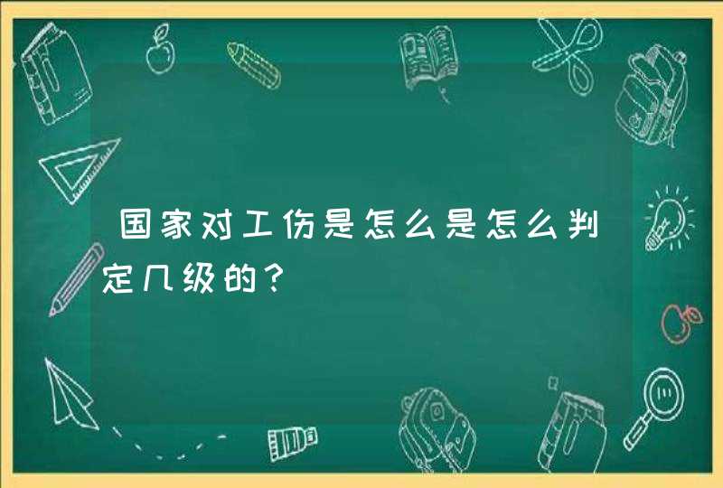 国家对工伤是怎么是怎么判定几级的？,第1张