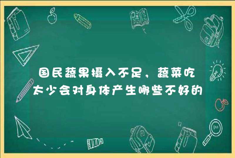 国民蔬果摄入不足，蔬菜吃太少会对身体产生哪些不好的影响？,第1张