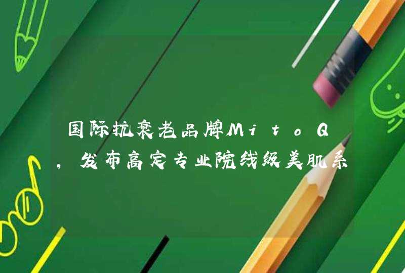 国际抗衰老品牌MitoQ，发布高定专业院线级美肌系列,第1张