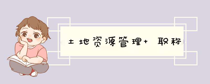 土地资源管理 职称,第1张