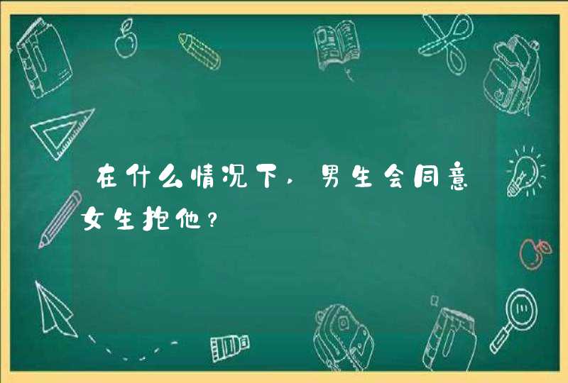 在什么情况下,男生会同意女生抱他？,第1张