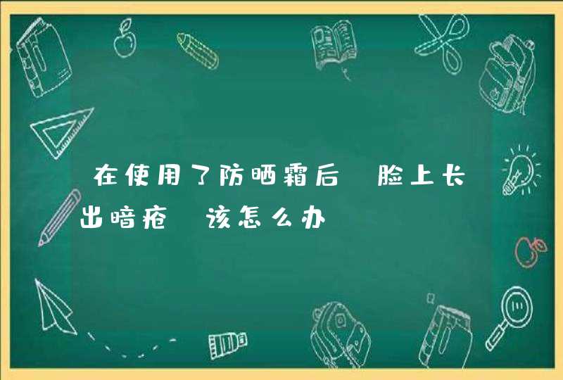 在使用了防晒霜后，脸上长出暗疮，该怎么办？,第1张