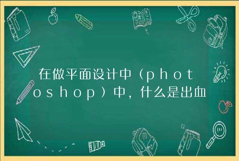 在做平面设计中（photoshop）中，什么是出血？为什么要留出血？,第1张