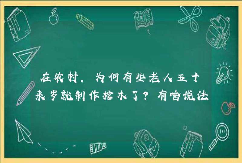 在农村，为何有些老人五十来岁就制作棺木了？有啥说法？,第1张