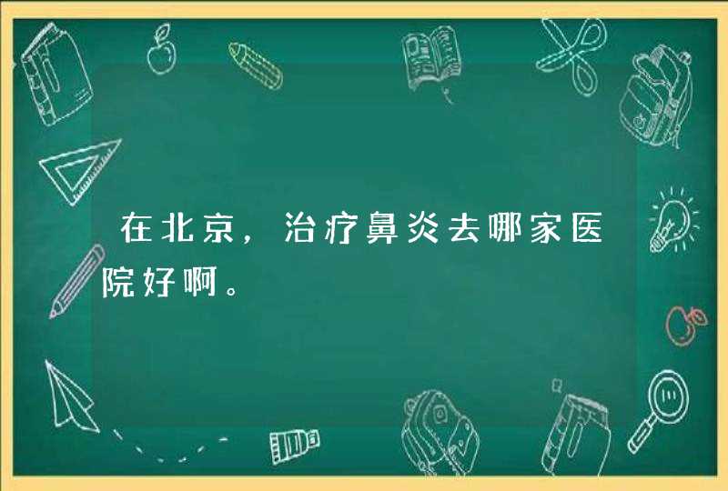 在北京，治疗鼻炎去哪家医院好啊。,第1张