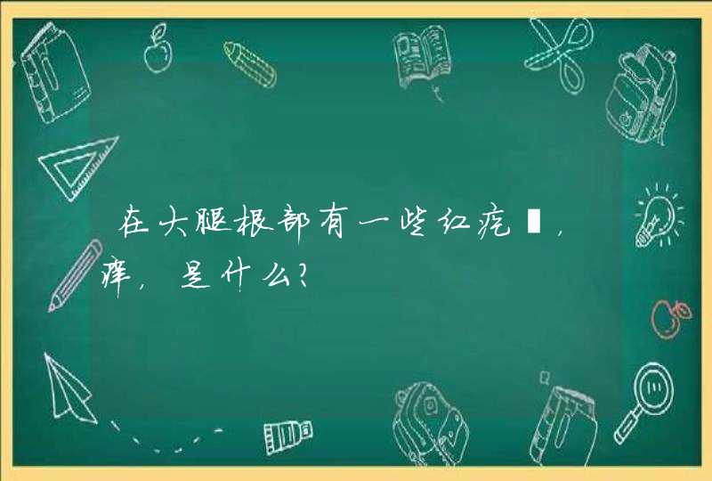 在大腿根部有一些红疙瘩，痒，是什么？,第1张